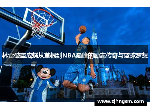 林雷破茧成蝶从草根到NBA巅峰的励志传奇与篮球梦想
