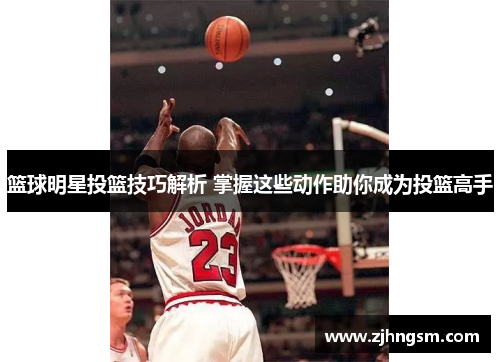 篮球明星投篮技巧解析 掌握这些动作助你成为投篮高手