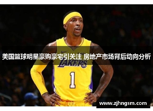 美国篮球明星豪购豪宅引关注 房地产市场背后动向分析